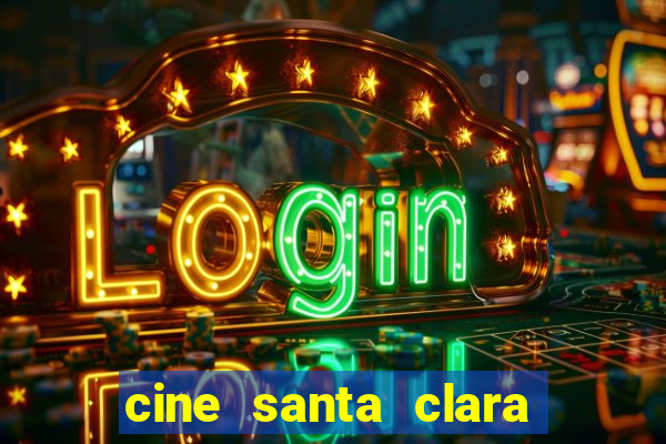 cine santa clara filmes em cartaz